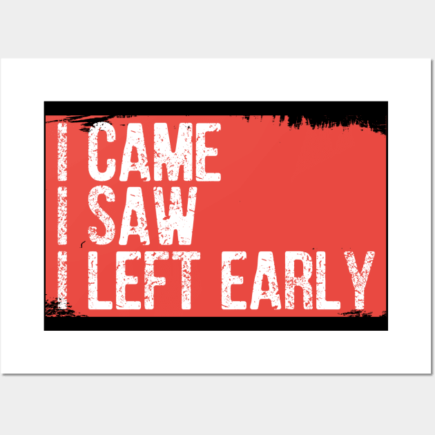 I Came I Saw I Left Early Wall Art by Dojaja